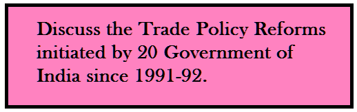 Discuss the Trade Policy Reforms initiated by 20 Government of India since 1991-92. 